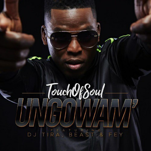 Touch of Soul – Ungowam’ (feat. Dj Tira, Fey & Beast) [2019] DOWNLOAD MP3