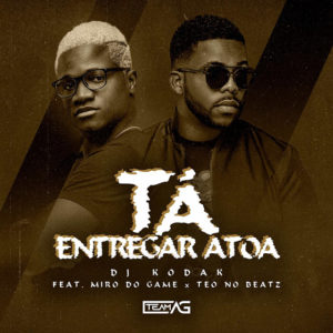 Dj Kodak T%C3%A1 Entregar Atoa feat. Miro do Game Teo No Beat