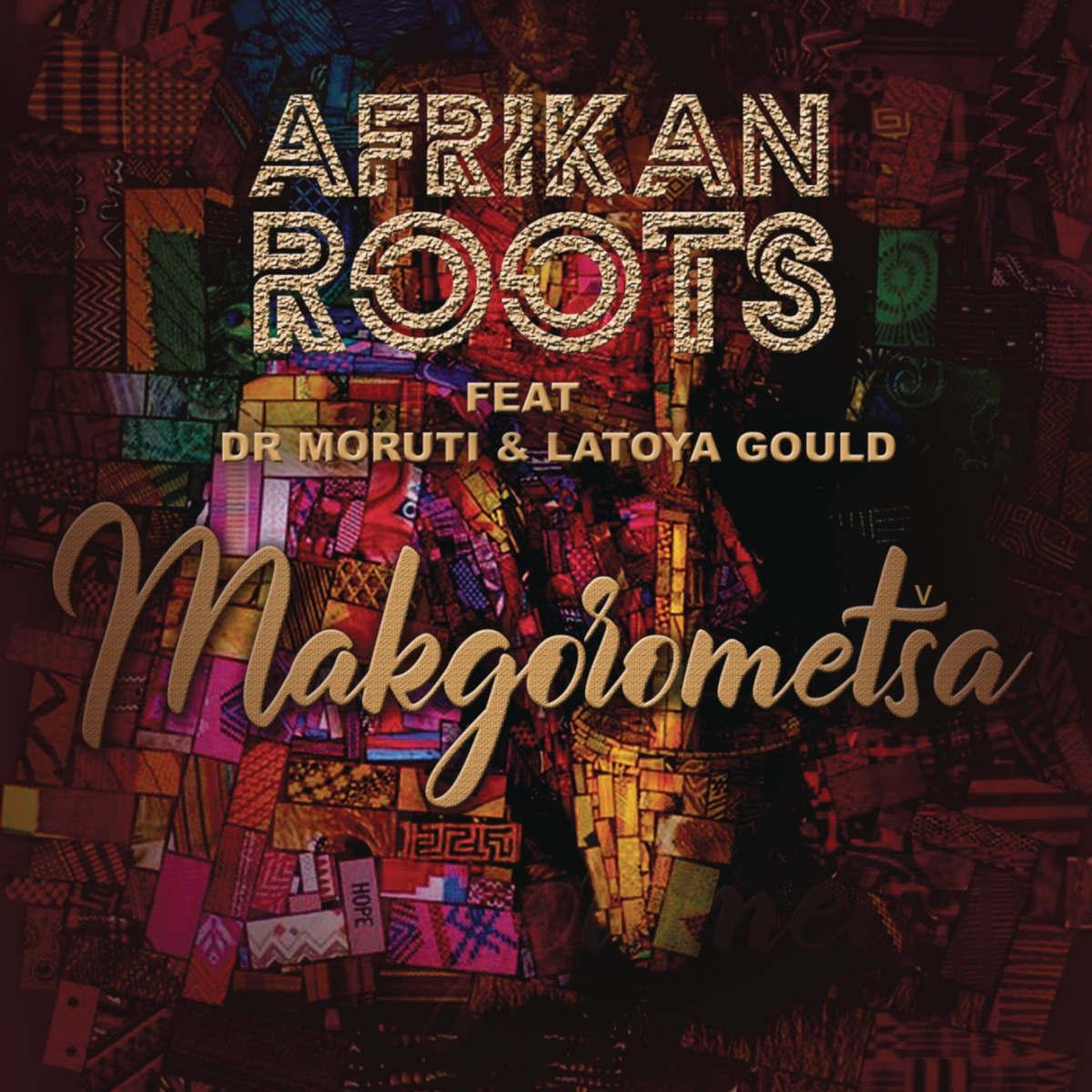 Afrikan Roots – Makgorometsa (feat. Dr Moruti & Latoya Gould) [2019] DOWNLOAD MP3