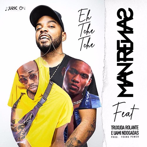 Dj Man Renas – Eh Tchê Tchê (feat. Truxuda Rolante & Uami Ndongadas) [2019] DOWNLOAD MP3