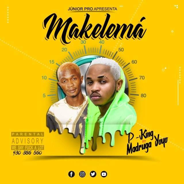 P King – Makelema (feat. Madruga Yoyo) [2019] DOWNLOAD MP3