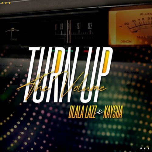 Dlala Lazz – Turn Up the Volume (feat. Kaysha) [2019] DOWNLOAD MP3