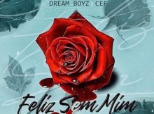 Dream Boyz – Feliz Sem Mim (feat. CEF) [Vídeo]