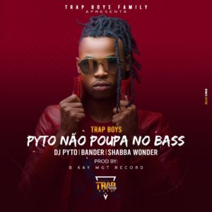 Trap Boys Dj Pyto Bander Shabba Wonder Pyto N%C3%A3o Poupa No Bass Prod. B Kay MGT Record