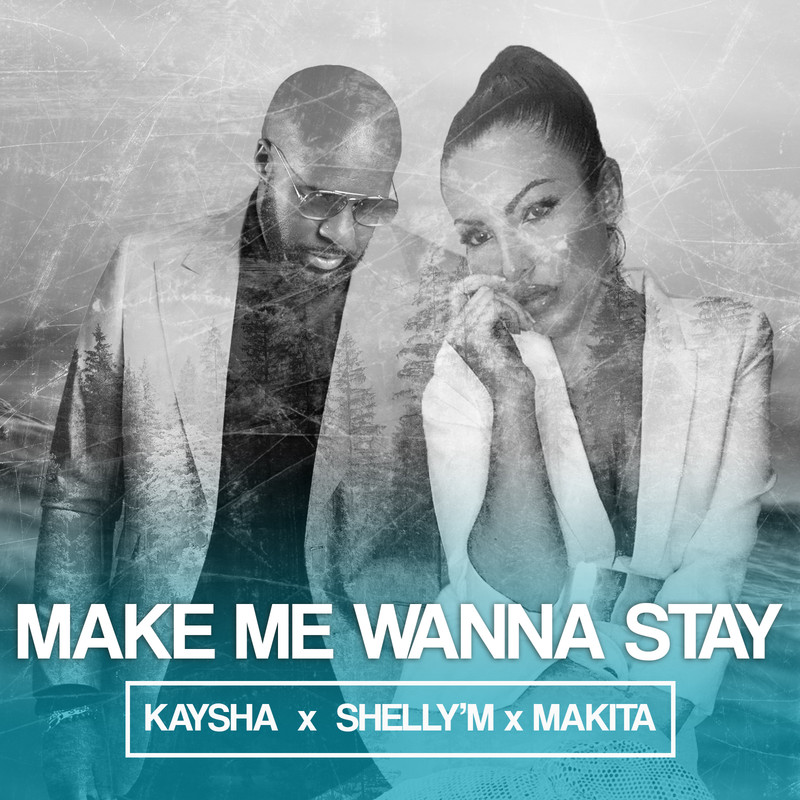 Kaysha – Make Me Wanna Stay (feat. Shelly’M & Makita) [2020] DOWNLOAD MP3