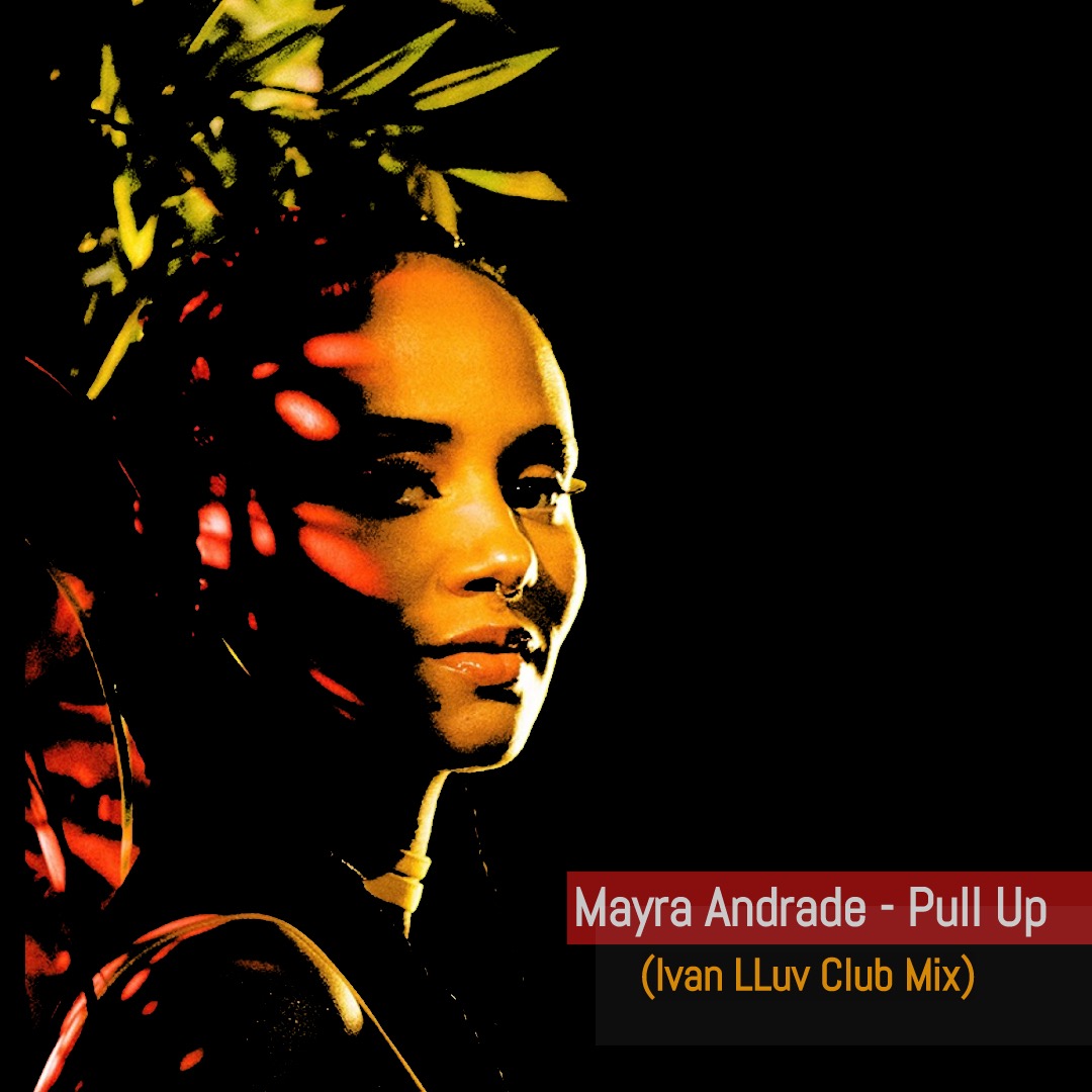 Mayra Andrade – Pull Up (Ivan LLuv Club Mix) [2021] DOWNLOAD MP3