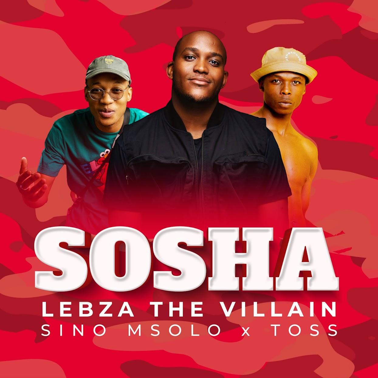 Lebza TheVillain – Sosha (feat. Sino Msolo & Toss) [2022] DOWNLOAD MP3