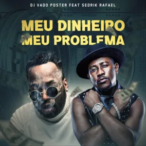 DJ Vado Poster %E2%80%93 Meu Dinheiro Meu Problema feat. Sedrik Rafael