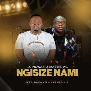 DJ Ngwazi %E2%80%93 Ngisize Nami Ft. Master KG Nokwazi Casswell P