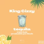 King Cizzy – Tequila (2022) DOWNLOAD MP3