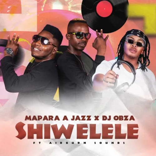 Mapara A Jazz & Dj Obza – Shiwelele (feat. Airburn Sounds) [2023] DOWNLOAD MP3