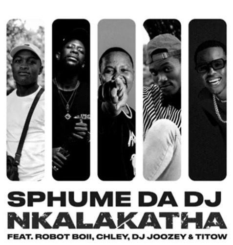 Sphume Da DJ %E2%80%93 Nkalakatha ft. Robot Boii Chley DJ Joozey TiToW