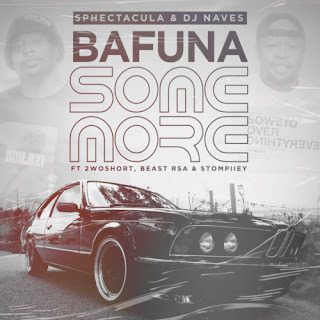 Sphectacula DJ Naves %E2%80%93 Bafuna Some More feat. 2woshort Stompiiey Beast RSA