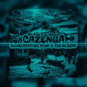 Dj Nelasta Nel Flow x Teo No Beat – Ah Txe Txe (Remix Cazenga)