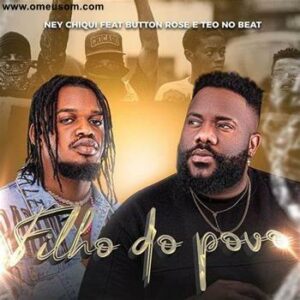 Ney Chiqui – Filho do Povo (feat. Button Rose, Teo No Beat)