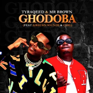 Tyraqeed & Mr Brown – Ghodoba (feat. Airburn Sounds & Carl)