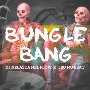 Dj Nelasta Nel Flow X Teo No Beat – Bungle Bang