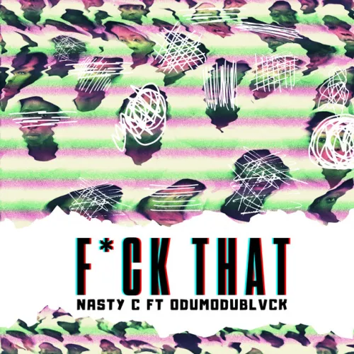 Nasty C – Fuck That(Remix) [feat. ODUMODUBLVCK]