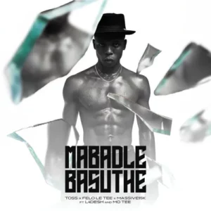 TOSS, Felo Le Tee & Massive 95K - Mabadle Basuthe (feat. L4Desh 55, Mo Tee)