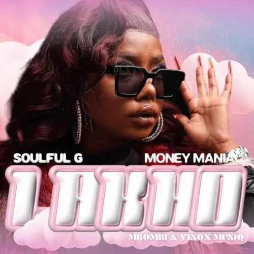 Soulful G & Money Maniac – Lakho (feat. Mbombi & Vinox Musiq)