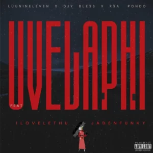 Luu Nineleven, DJY Bless & RSA Pondo - Uvelaphi (feat. ilovelethu & Jadenfunky)