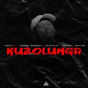 Man-K - Kuzolunga (feat. Themba Mbokazi, Hlonivic, Thuske SA & Button)