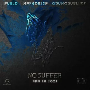 WurlD - No Suffer (3am in Jozi) [feat. ODUMODUBLVCK & DJ Maphorisa]