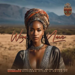 Eemoh, Balcony Mix Africa & Major League Djz - Woza Nawe (feat. Murumba Pitch & Royce77)